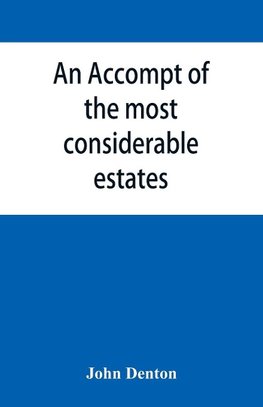 An accompt of the most considerable estates and families in the county of Cumberland, from the conquest unto the beginning of the reign of K. James