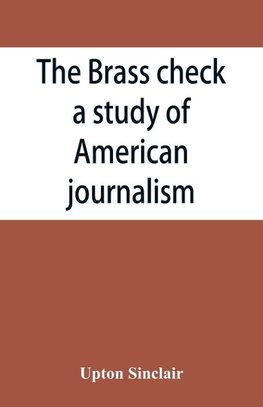 The brass check, a study of American journalism