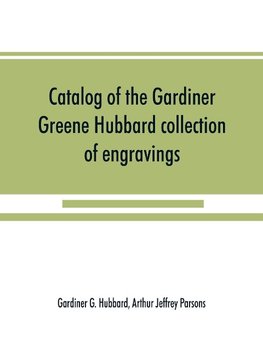 Catalog of the Gardiner Greene Hubbard collection of engravings, presented to the Library of Congress by Mrs. Gardiner Greene Hubbard