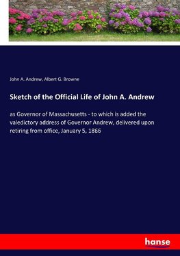 Sketch of the Official Life of John A. Andrew