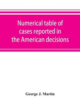 Numerical table of cases reported in the American decisions, American reports, and American state reports