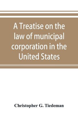 A treatise on the law of municipal corporation in the United States