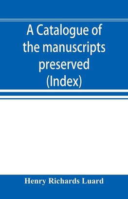 A catalogue of the manuscripts preserved in the library of the University of Cambridge. Ed. for the Syndics of the University press (Index)