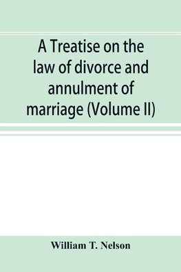 A treatise on the law of divorce and annulment of marriage