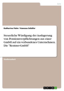 Steuerliche Würdigung der Auslagerung von Pensionsverpflichtungen aus einer GmbH auf ein  verbundenes Unternehmen. Die "Rentner-GmbH"