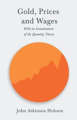 Gold, Prices and Wages - With an Examination of the Quantity Theory