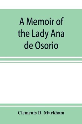 A memoir of the Lady Ana de Osorio, countess of Chinchon and vice-queen of Peru (A. D. 1629-39) with a plea for the correct spelling of the Chinchona genus