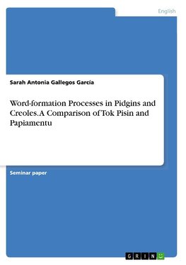 Word-formation Processes in Pidgins and Creoles. A Comparison of Tok Pisin and Papiamentu