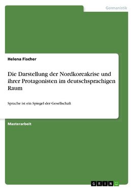 Die Darstellung der Nordkoreakrise und ihrer Protagonisten im deutschsprachigen Raum