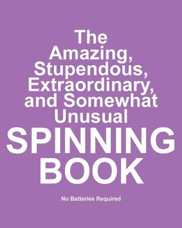 The Amazing, Stupendous, Extraordinary, and Somewhat Unusual Spinning Book