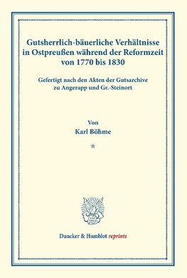 Gutsherrlich-bäuerliche Verhältnisse in Ostpreußen während der Reformzeit von 1770 bis 1830.