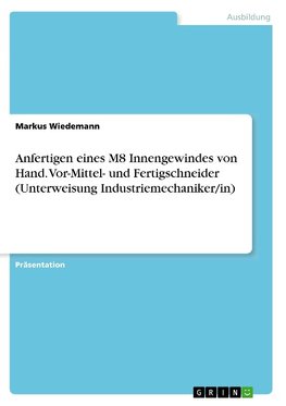 Anfertigen eines M8 Innengewindes von Hand. Vor-Mittel- und Fertigschneider (Unterweisung Industriemechaniker/in)