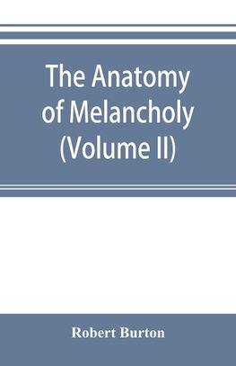 The anatomy of melancholy (Volume II)