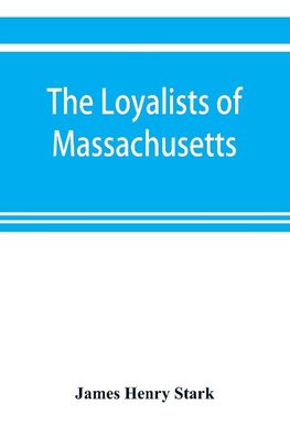 The loyalists of Massachusetts and the other side of the American revolution