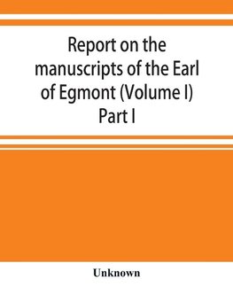 Report on the manuscripts of the Earl of Egmont (Volume I) Part I