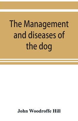 The management and diseases of the dog