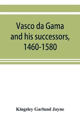 Vasco da Gama and his successors, 1460-1580