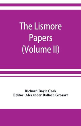 The Lismore papers, Autobiographical notes, remembrances and diaries of Sir Richard Boyle, first and 'great' Earl of Cork (Volume II)