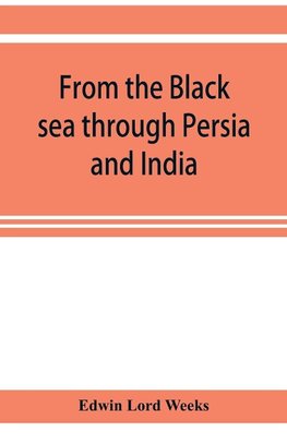 From the Black sea through Persia and India