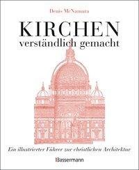 Kirchen - verständlich gemacht. Eine illustrierte und verständliche Baustilkunde zur christlichen Architektur: Kathedralen, Kapellen, Klöstern, Abteien und Tempeln. Mit Grund- und Aufrissen, Detail- und Gesamtansichten