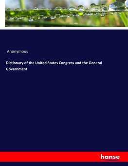 Dictionary of the United States Congress and the General Government