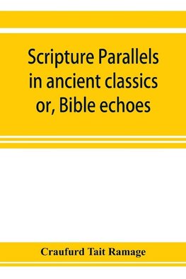 Scripture parallels in ancient classics; or, Bible echoes