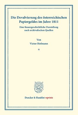 Die Devalvierung des österreichischen Papiergeldes im Jahre 1811. Eine finanzgeschichtliche Darstellung nach archivalischen Quellen.