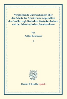 Vergleichende Untersuchungen über den Schutz der Arbeiter und Angestellten der Großherzogl. Badischen Staatseisenbahnen und der Schweizerischen Bundesbahnen.