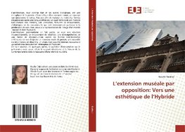 L'extension muséale par opposition: Vers une esthétique de l'Hybride