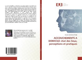 ACCOUCHEMENTS A DOMICILE: état des lieux, perceptions et pratiques