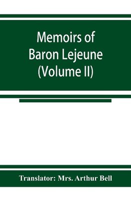 Memoirs of Baron Lejeune, aide-de-camp to marshals Berthier, Davout, and Oudinot (Volume II)