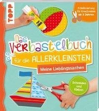 Das Verbastelbuch für die Allerkleinsten Schneiden und Kleben. Meine Lieblingssachen