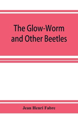 The Glow-Worm and Other Beetles