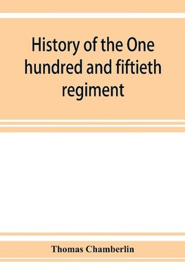 History of the One hundred and fiftieth regiment, Pennsylvania volunteers, Second regiment, Bucktail brigade,