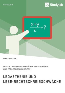 Legasthenie und Lese-Rechtschreibschwäche. Wie viel wissen Lehrer über Hintergründe und Fördermöglichkeiten?