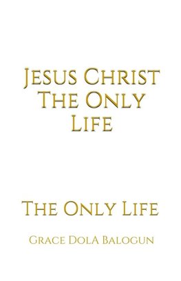 Jesus Christ The Only Life