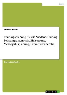 Trainingsplanung für das Ausdauertraining. Leistungsdiagnostik, Zielsetzung, Mesozyklusplanung, Literaturrecherche