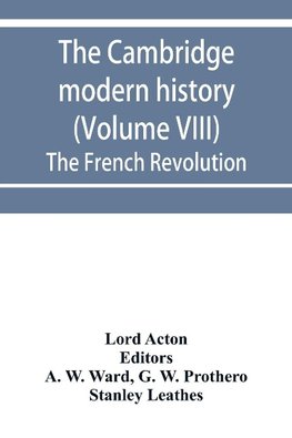 The Cambridge modern history (Volume VIII) The French Revolution