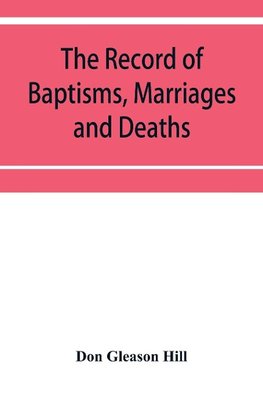 The Record of Baptisms, Marriages and Deaths, and Admissions to the church and dismissals therefrom, Transcribed from the church records in the Town of Dedham, Massachusetts 1638-1845. Also all the Epitaphs in the Ancient Burial Place in Dedham, Together