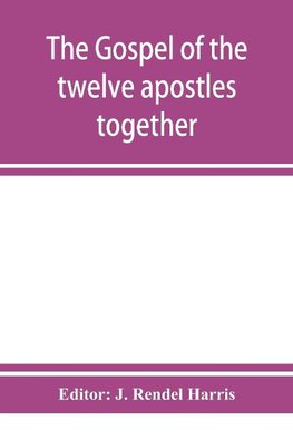 The Gospel of the twelve apostles together with the apocalypses of each one of them