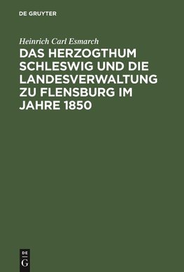 Das Herzogthum Schleswig und die Landesverwaltung zu Flensburg im Jahre 1850