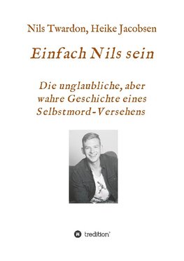 Einfach Nils sein. Die unglaubliche, aber wahre Geschichte eines Selbstmord-Versehens