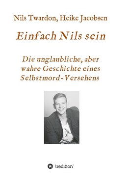 Einfach Nils sein. Die unglaubliche, aber wahre Geschichte eines Selbstmord-Versehens