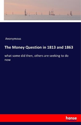 The Money Question in 1813 and 1863