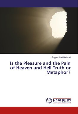 Is the Pleasure and the Pain of Heaven and Hell Truth or Metaphor?