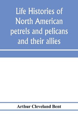 Life histories of North American petrels and pelicans and their allies