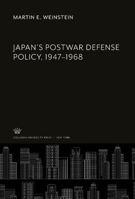 Japan'S Postwar Defense Policy, 1947-1968