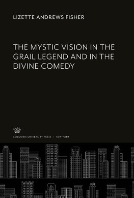 The Mystic Vision in the Grail Legend and in the Divine Comedy