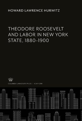 Theodore Roosevelt and Labor in New York State, 1880-1900