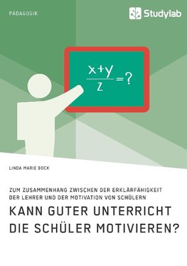 Kann guter Unterricht die Schüler motivieren? Zum Zusammenhang zwischen der Erklärfähigkeit der Lehrer und der Motivation von Schülern